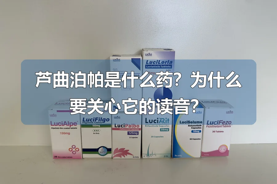 芦曲泊帕是什么药?为什么要关心它的读音?